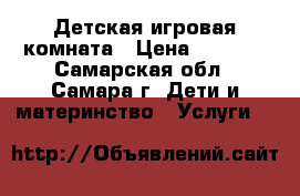 Детская игровая комната › Цена ­ 1 000 - Самарская обл., Самара г. Дети и материнство » Услуги   